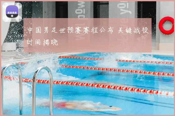 中国男足世预赛赛程公布 关键战役时间揭晓