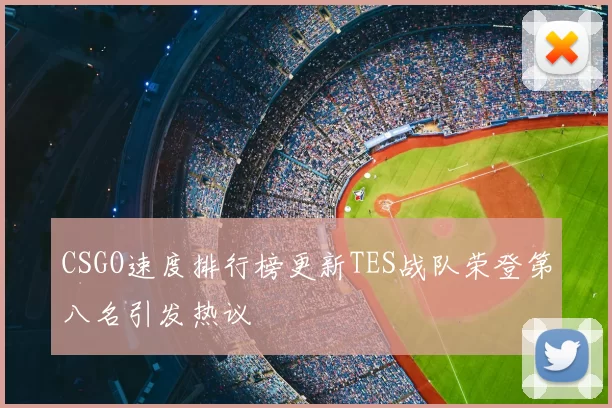 CSGO速度排行榜更新TES战队荣登第八名引发热议