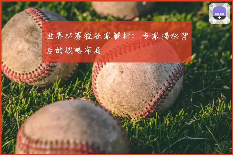 世界杯赛程独家解析：专家揭秘背后的战略布局