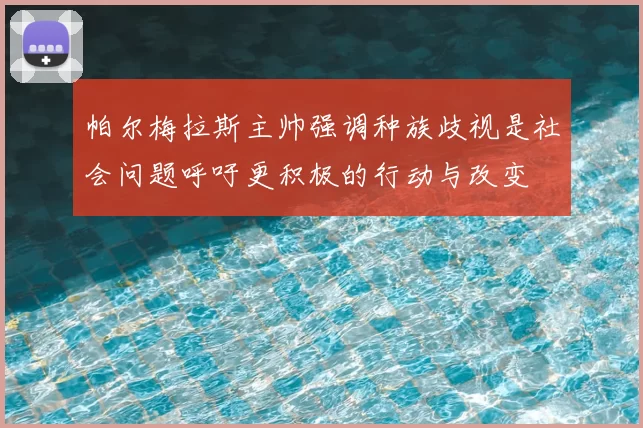 帕尔梅拉斯主帅强调种族歧视是社会问题呼吁更积极的行动与改变