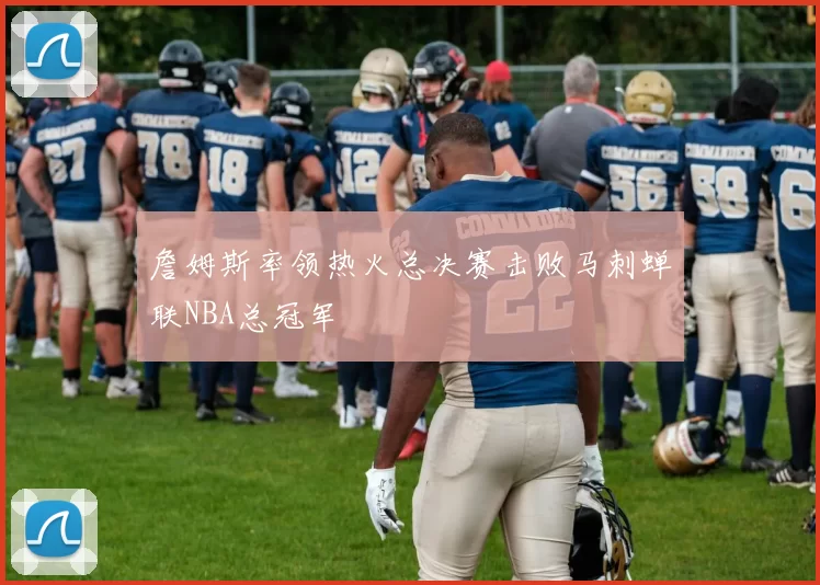 詹姆斯率领热火总决赛击败马刺蝉联NBA总冠军