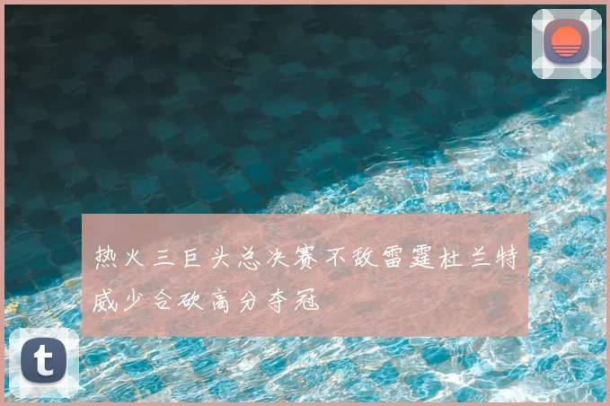 热火三巨头总决赛不敌雷霆杜兰特威少合砍高分夺冠