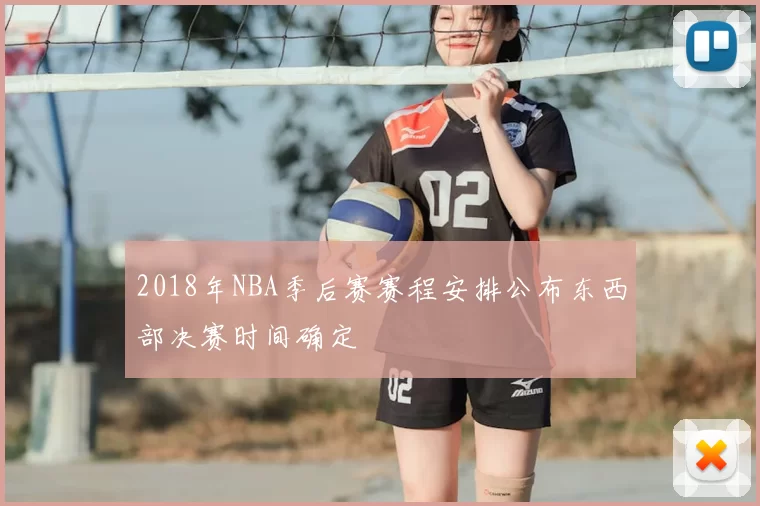 2018年NBA季后赛赛程安排公布东西部决赛时间确定