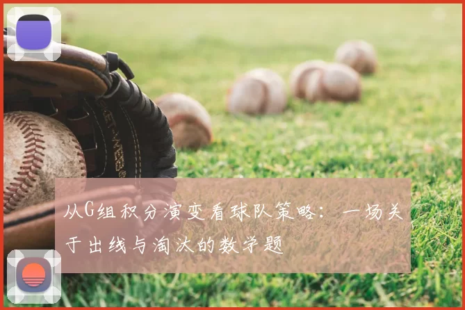 从G组积分演变看球队策略:一场关于出线与淘汰的数学题