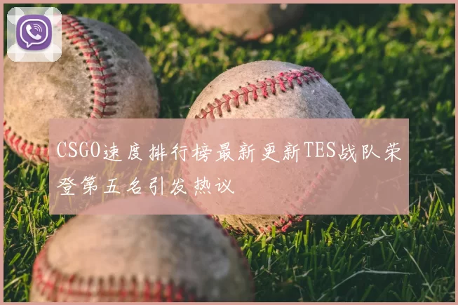 CSGO速度排行榜最新更新TES战队荣登第五名引发热议