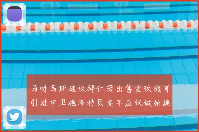 马特乌斯建议拜仁若出售金玟哉可引进中卫施洛特贝克不应仅做轮换球员