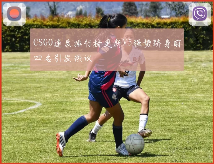 CSGO速度排行榜更新V5强势跻身前四名引发热议