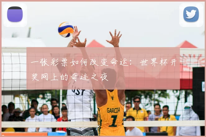 一张彩票如何改变命运:世界杯开奖网上的奇迹之夜
