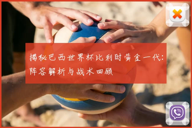 揭秘巴西世界杯比利时黄金一代:阵容解析与战术回顾