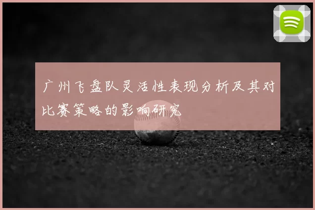 广州飞盘队灵活性表现分析及其对比赛策略的影响研究