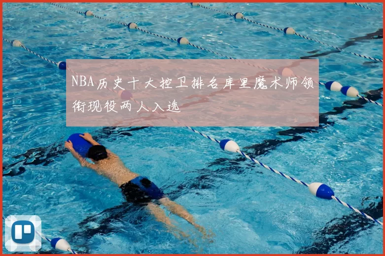 NBA历史十大控卫排名库里魔术师领衔现役两人入选